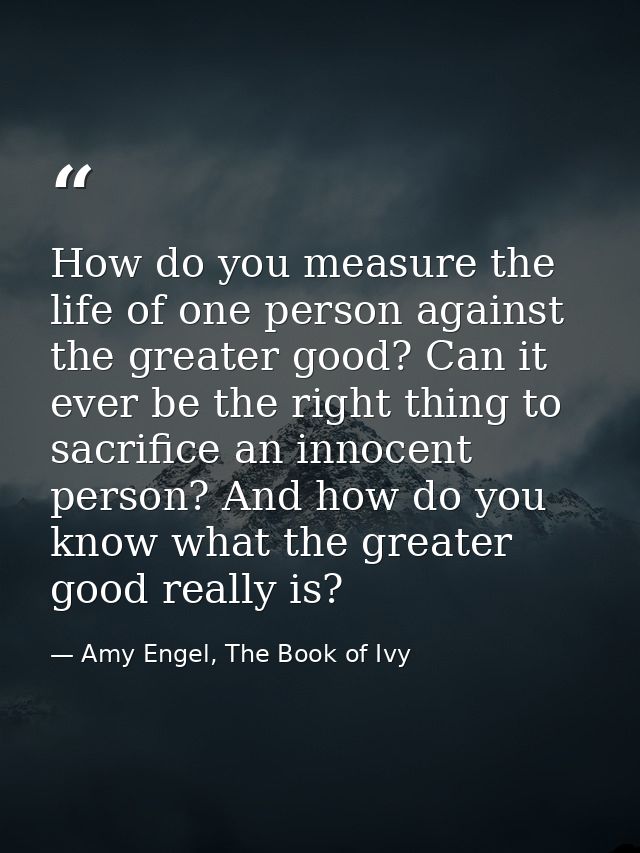 How do you measure the life of one person against the greater good? Can it ever be the right thing to sacrifice an innoc — Amy Engel, The Book of Ivy
