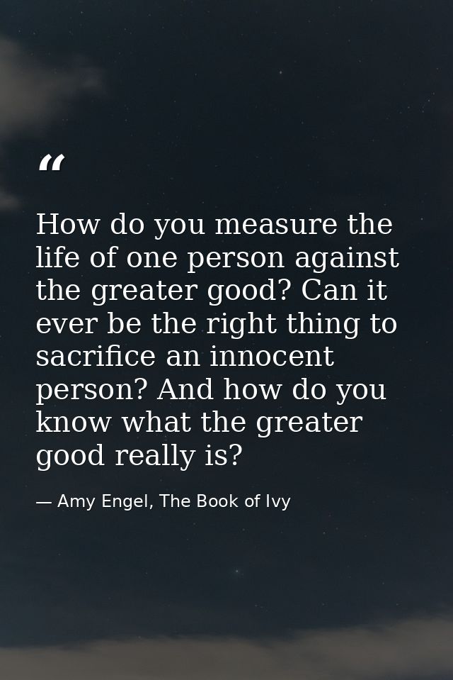 How do you measure the life of one person against the greater good? Can it ever be the right thing to sacrifice an innoc — Amy Engel, The Book of Ivy