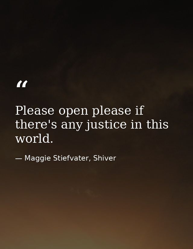 Please open please if there's any justice in this world. — Maggie Stiefvater, Shiver