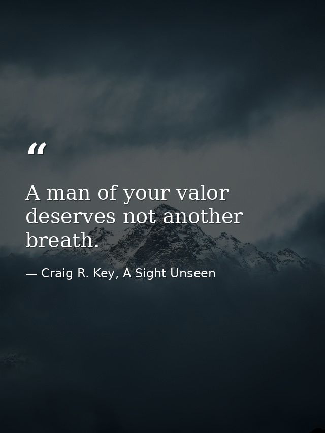 A man of your valor deserves not another breath. — Craig R. Key, A Sight Unseen