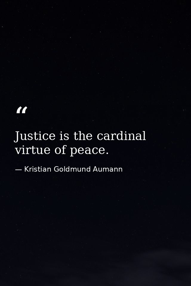 Justice is the cardinal virtue of peace. — Kristian Goldmund Aumann