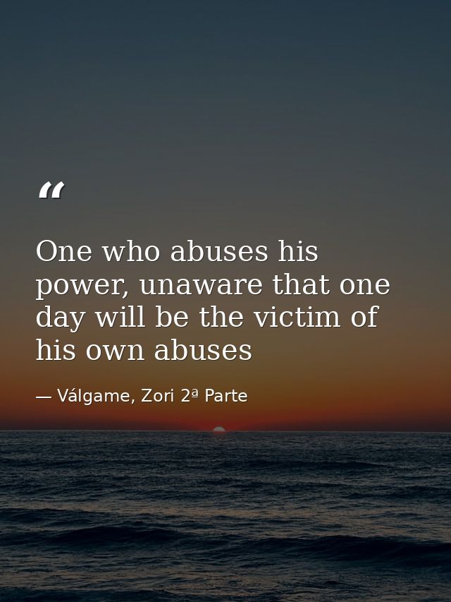 One who abuses his power, unaware that one day will be the victim of his own abuses — Válgame, Zori 2ª Parte