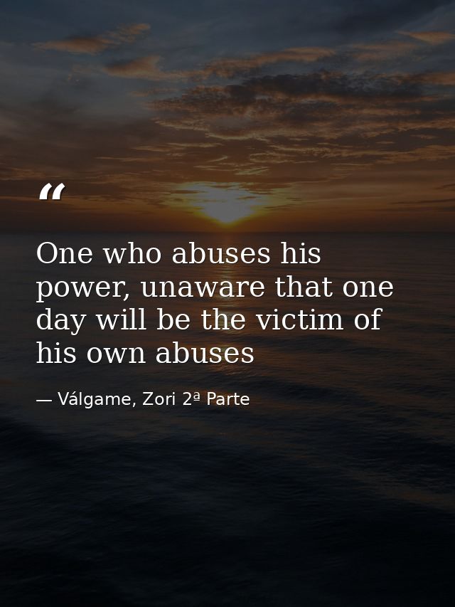 One who abuses his power, unaware that one day will be the victim of his own abuses — Válgame, Zori 2ª Parte