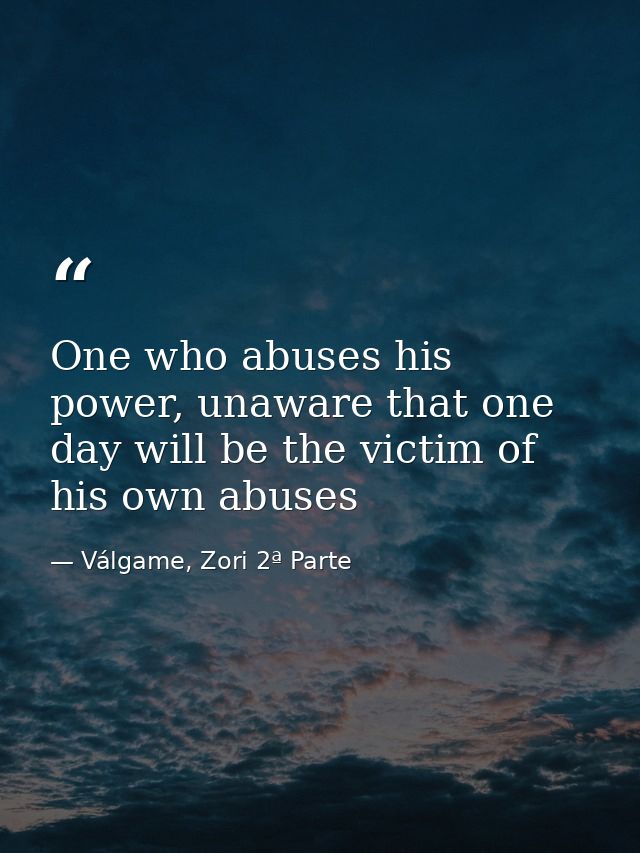 One who abuses his power, unaware that one day will be the victim of his own abuses — Válgame, Zori 2ª Parte