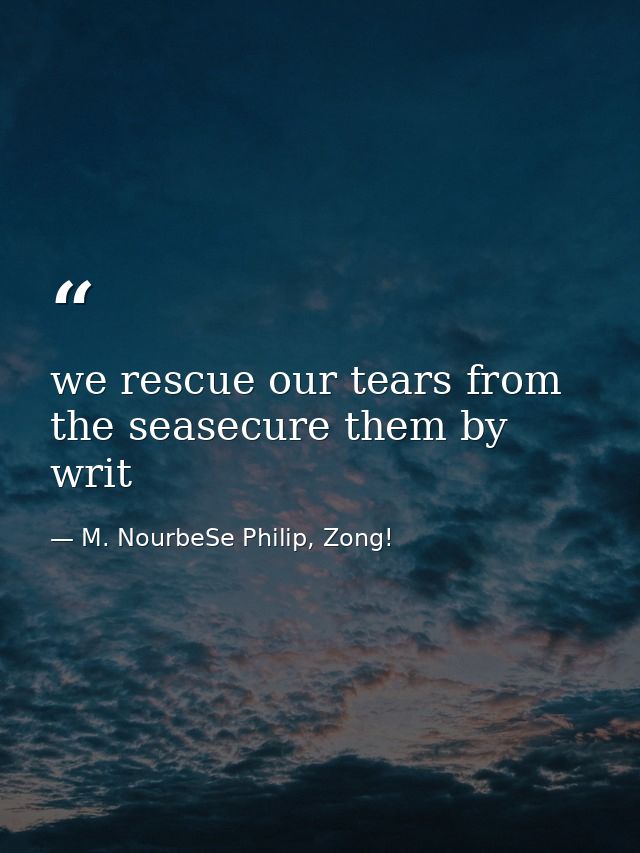 we rescue our tears from the seasecure them by writ — M. NourbeSe Philip, Zong!