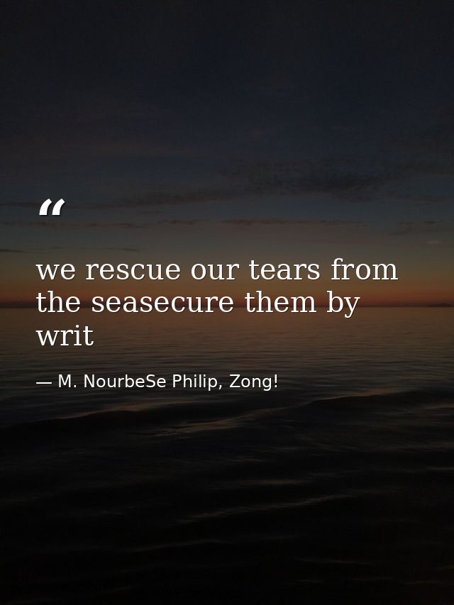 we rescue our tears from the seasecure them by writ — M. NourbeSe Philip, Zong!