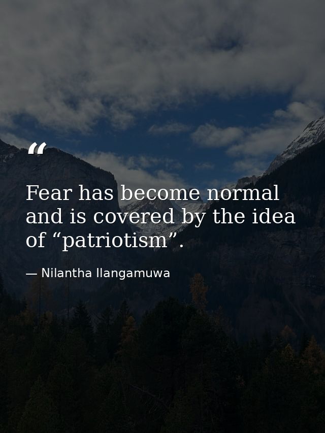Fear has become normal and is covered by the idea of “patriotism”. — Nilantha Ilangamuwa