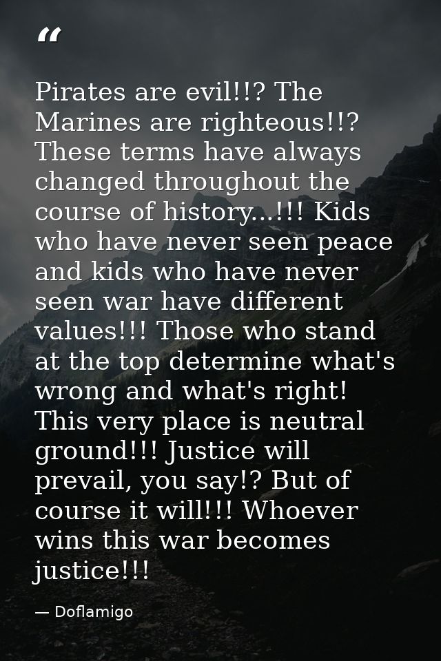 Pirates are evil!!? The Marines are righteous!!? These terms have always changed throughout the course of history...!!!  — Doflamigo