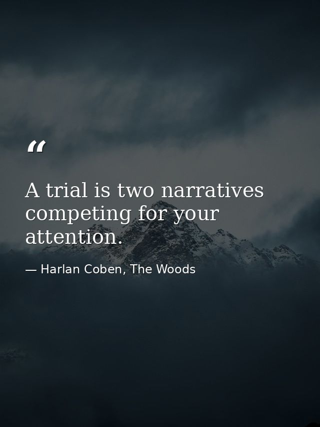 A trial is two narratives competing for your attention. — Harlan Coben, The Woods