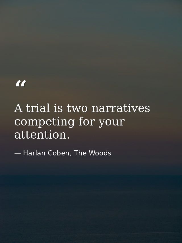 A trial is two narratives competing for your attention. — Harlan Coben, The Woods