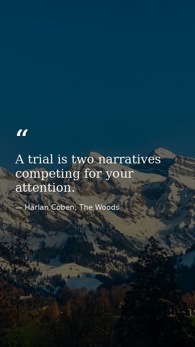 A trial is two narratives competing for your attention. — Harlan Coben, The Woods