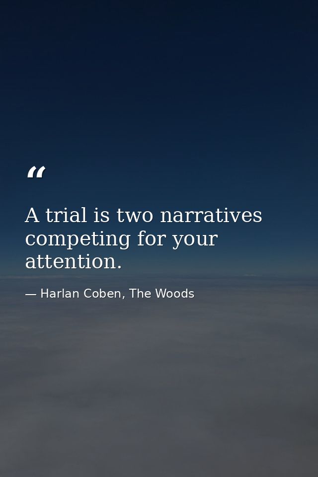 A trial is two narratives competing for your attention. — Harlan Coben, The Woods