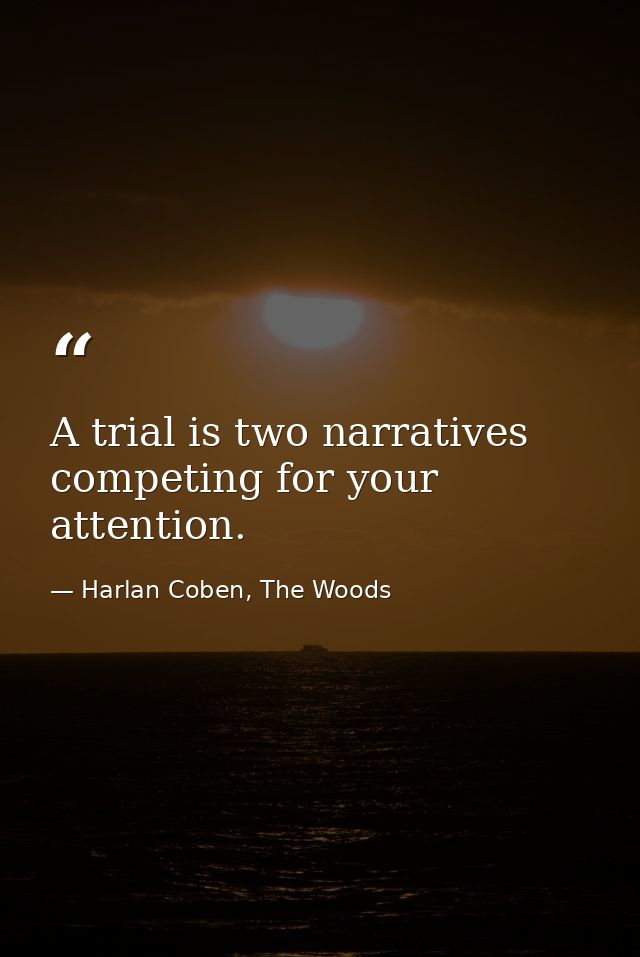 A trial is two narratives competing for your attention. — Harlan Coben, The Woods