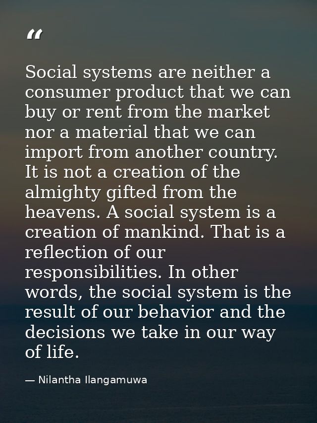 Social systems are neither a consumer product that we can buy or rent from the market nor a material that we can import  — Nilantha Ilangamuwa
