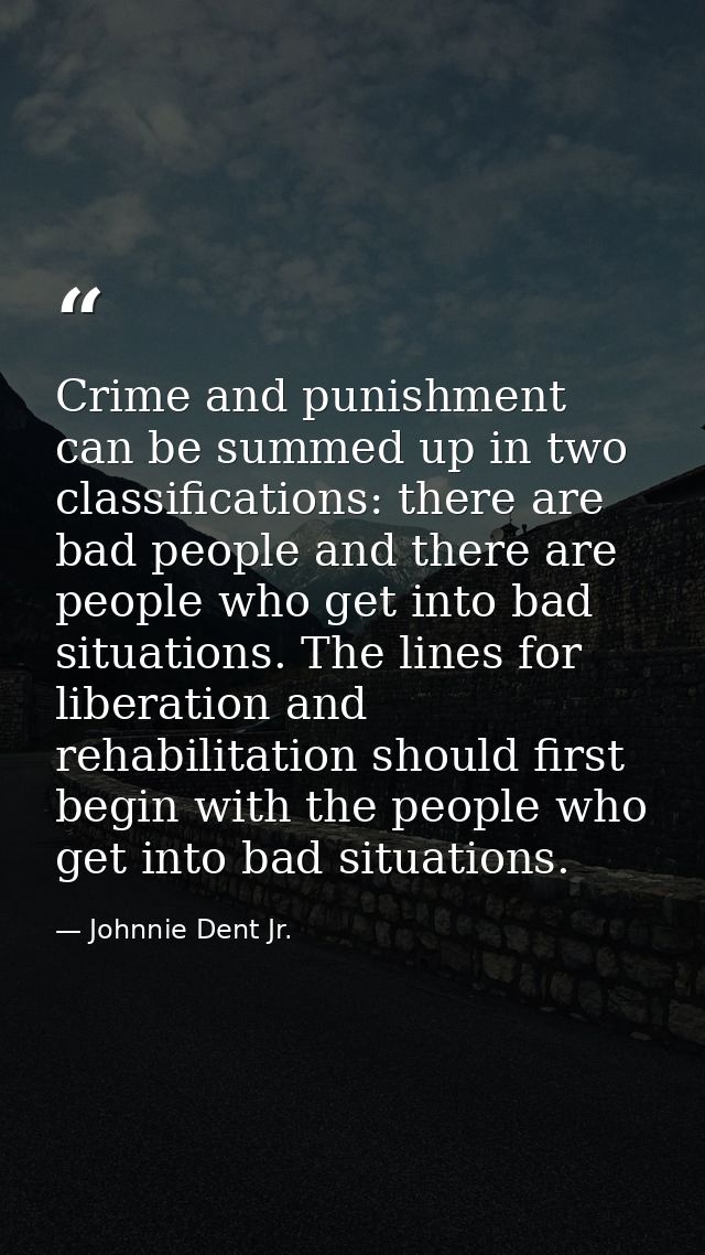 Crime and punishment can be summed up in two classifications: there are bad people and there are people who get into bad — Johnnie Dent Jr.