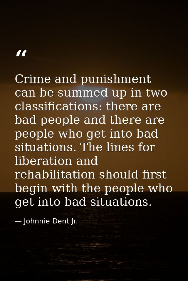 Crime and punishment can be summed up in two classifications: there are bad people and there are people who get into bad — Johnnie Dent Jr.