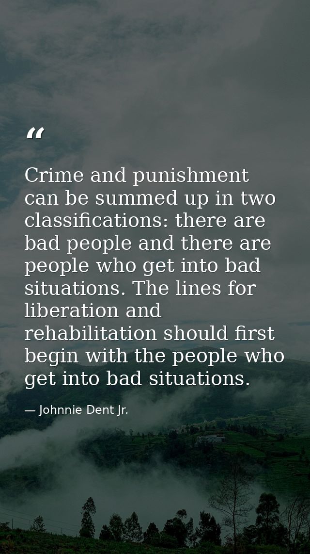 Crime and punishment can be summed up in two classifications: there are bad people and there are people who get into bad — Johnnie Dent Jr.