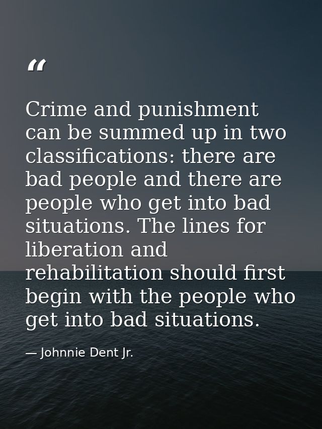 Crime and punishment can be summed up in two classifications: there are bad people and there are people who get into bad — Johnnie Dent Jr.