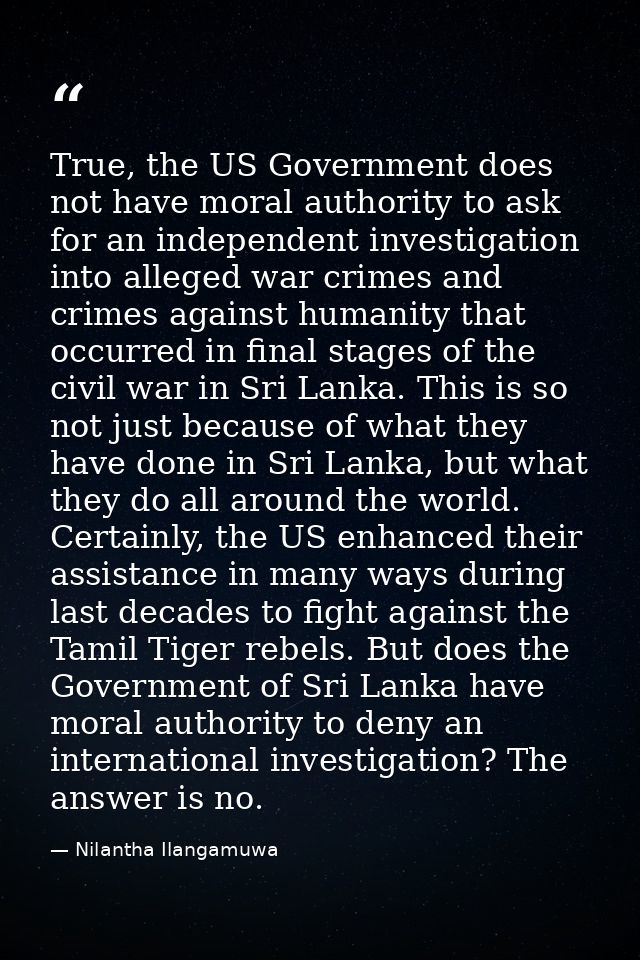 True, the US Government does not have moral authority to ask for an independent investigation into alleged war crimes an — Nilantha Ilangamuwa