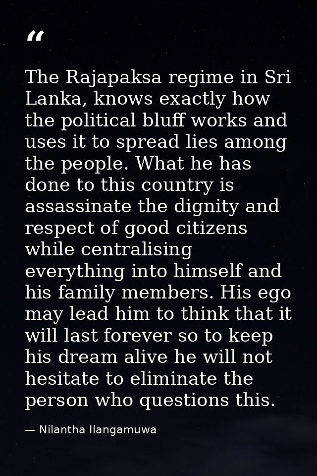 The Rajapaksa regime in Sri Lanka, knows exactly how the political bluff works and uses it to spread lies among the peop — Nilantha Ilangamuwa