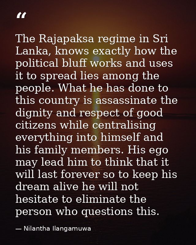 The Rajapaksa regime in Sri Lanka, knows exactly how the political bluff works and uses it to spread lies among the peop — Nilantha Ilangamuwa