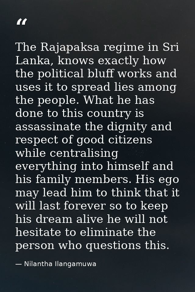 The Rajapaksa regime in Sri Lanka, knows exactly how the political bluff works and uses it to spread lies among the peop — Nilantha Ilangamuwa