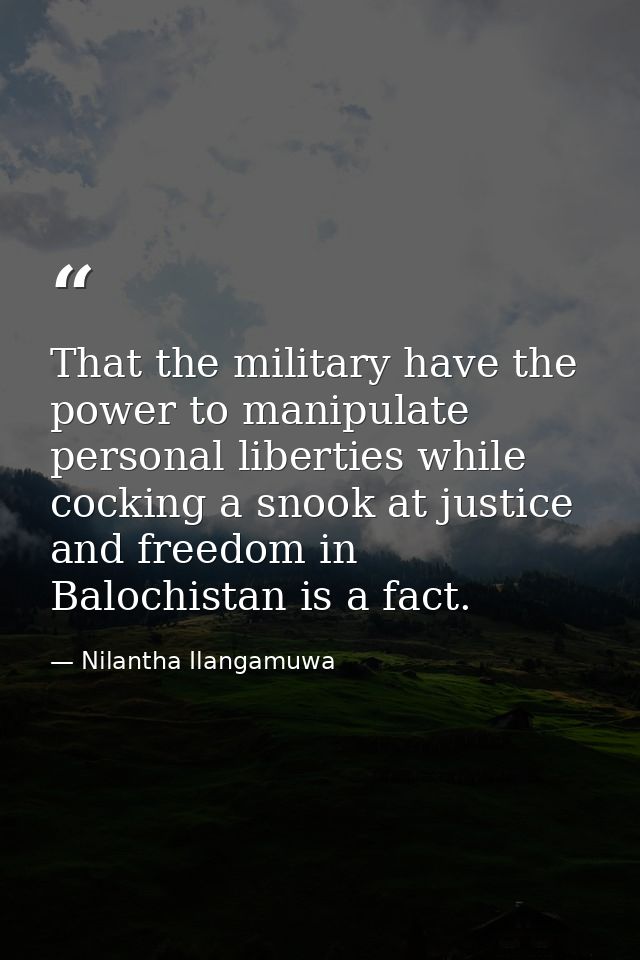 That the military have the power to manipulate personal liberties while cocking a snook at justice and freedom in Baloch — Nilantha Ilangamuwa