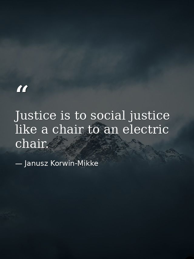 Justice is to social justice like a chair to an electric chair. — Janusz Korwin-Mikke