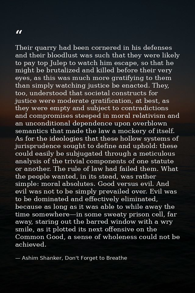 Their quarry had been cornered in his defenses and their bloodlust was such that they were likely to pay top Julep to wa — Ashim Shanker, Don't Forget to Breathe