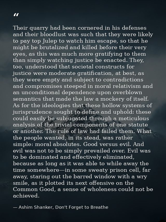Their quarry had been cornered in his defenses and their bloodlust was such that they were likely to pay top Julep to wa — Ashim Shanker, Don't Forget to Breathe