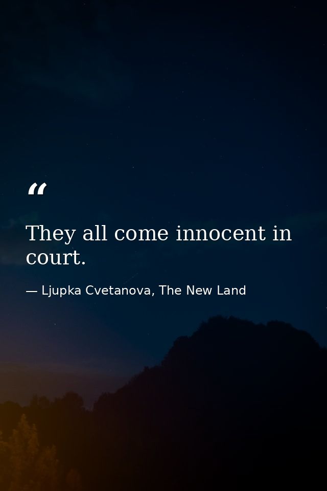 They all come innocent in court. — Ljupka Cvetanova, The New Land