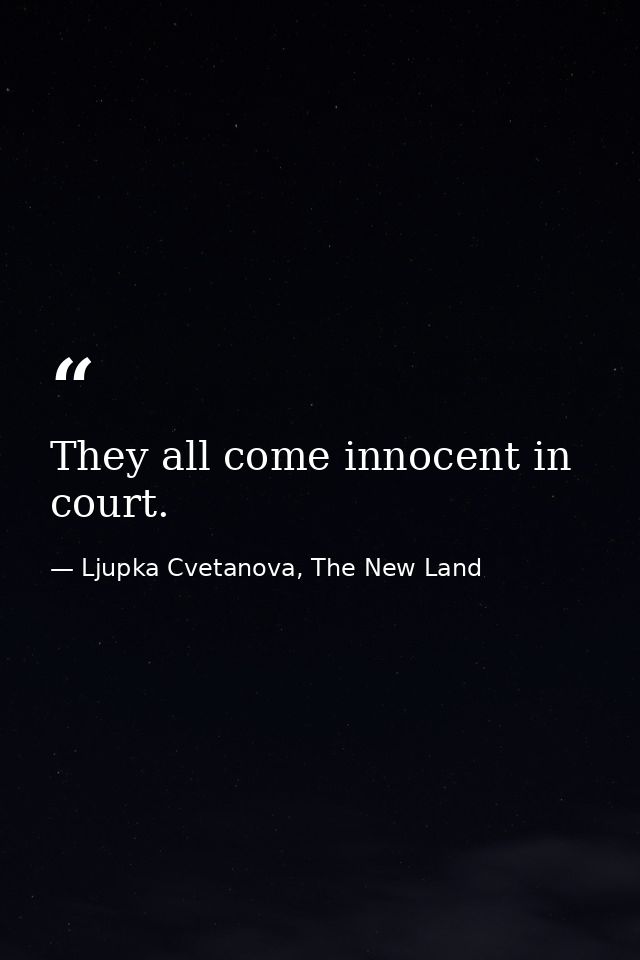 They all come innocent in court. — Ljupka Cvetanova, The New Land