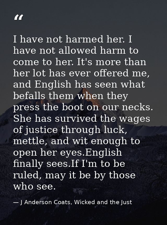 I have not harmed her. I have not allowed harm to come to her. It's more than her lot has ever offered me, and English h — J Anderson Coats, Wicked and the Just