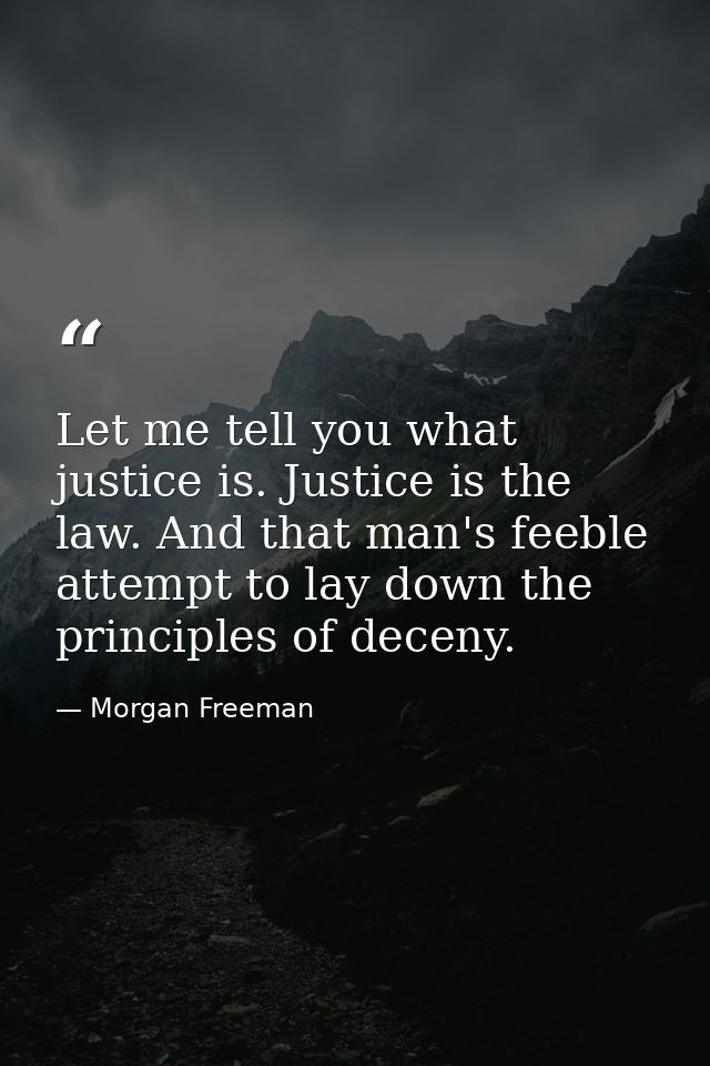 Let me tell you what justice is. Justice is the law. And that man's feeble attempt to lay down the principles of deceny. — Morgan Freeman