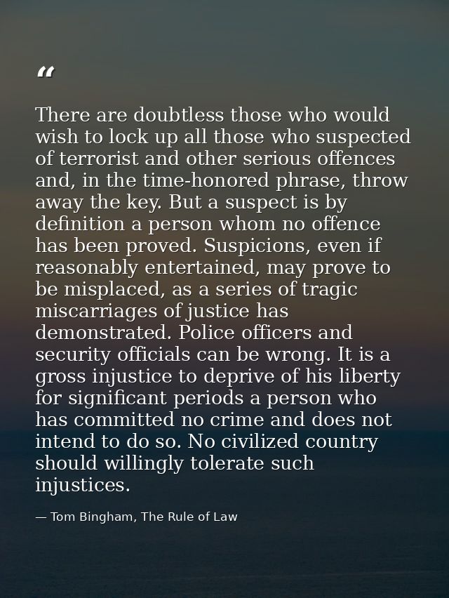 There are doubtless those who would wish to lock up all those who suspected of terrorist and other serious offences and, — Tom Bingham, The Rule of Law