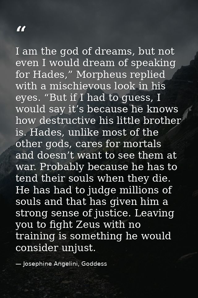 I am the god of dreams, but not even I would dream of speaking for Hades,” Morpheus replied with a mischievous look in h — Josephine Angelini, Goddess