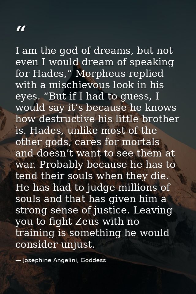 I am the god of dreams, but not even I would dream of speaking for Hades,” Morpheus replied with a mischievous look in h — Josephine Angelini, Goddess