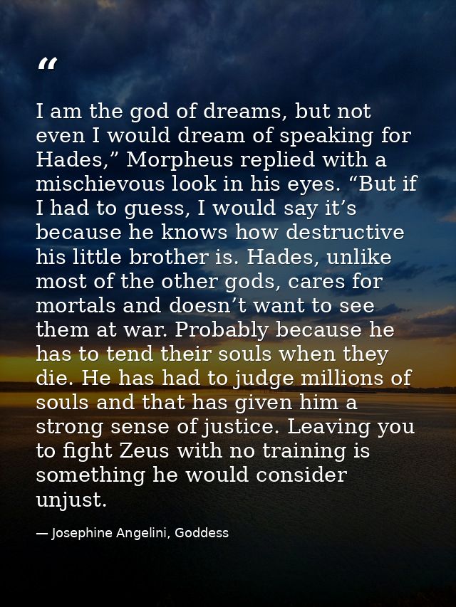 I am the god of dreams, but not even I would dream of speaking for Hades,” Morpheus replied with a mischievous look in h — Josephine Angelini, Goddess