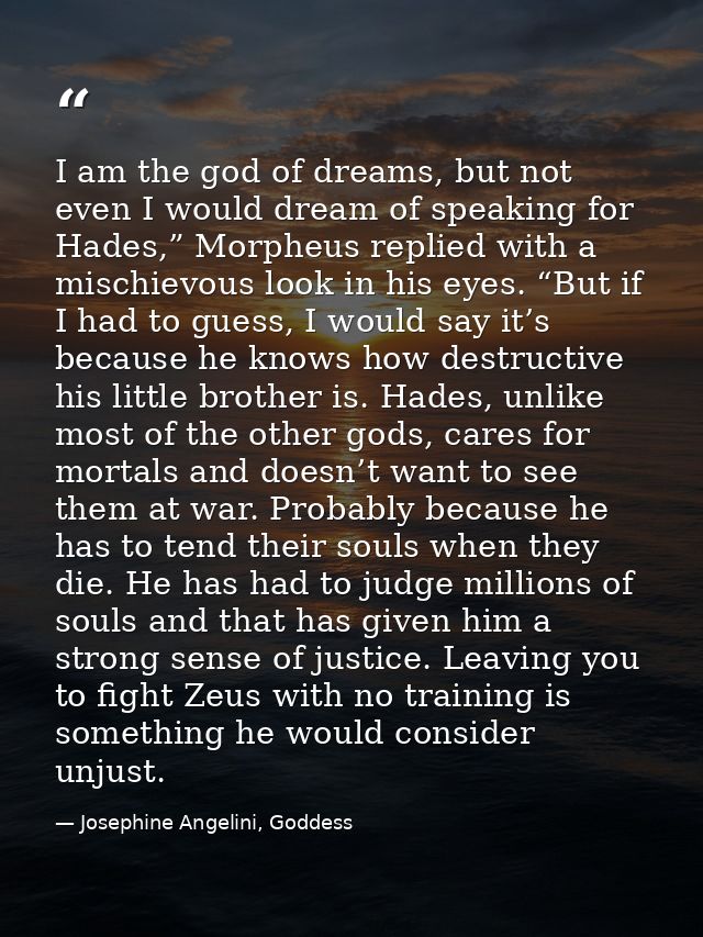 I am the god of dreams, but not even I would dream of speaking for Hades,” Morpheus replied with a mischievous look in h — Josephine Angelini, Goddess