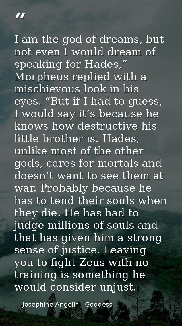 I am the god of dreams, but not even I would dream of speaking for Hades,” Morpheus replied with a mischievous look in h — Josephine Angelini, Goddess