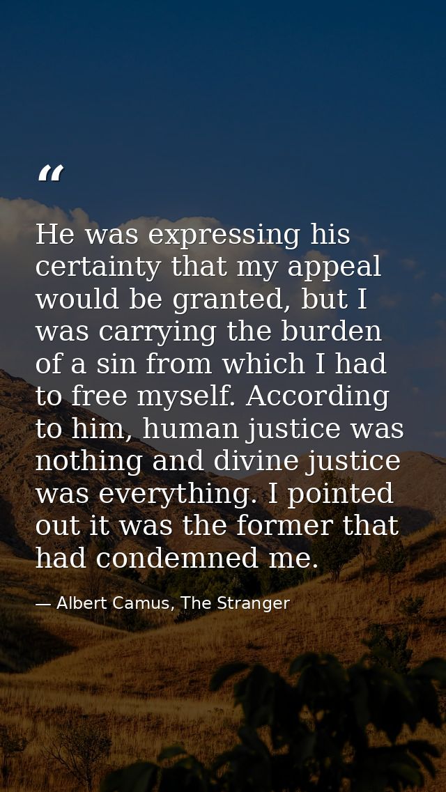 He was expressing his certainty that my appeal would be granted, but I was carrying the burden of a sin from which I had — Albert Camus, The Stranger