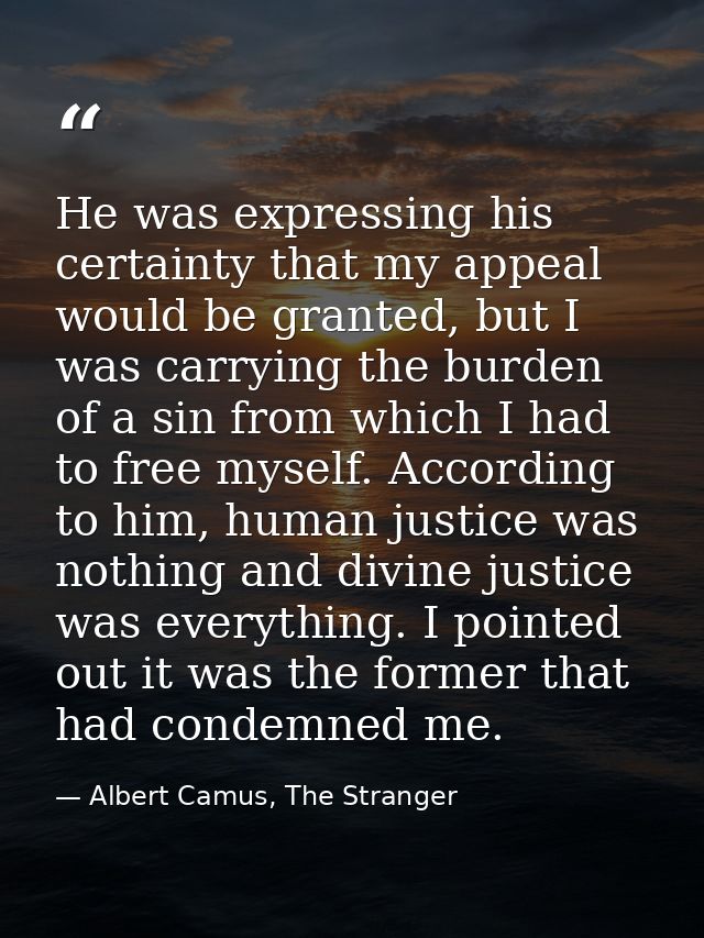 He was expressing his certainty that my appeal would be granted, but I was carrying the burden of a sin from which I had — Albert Camus, The Stranger
