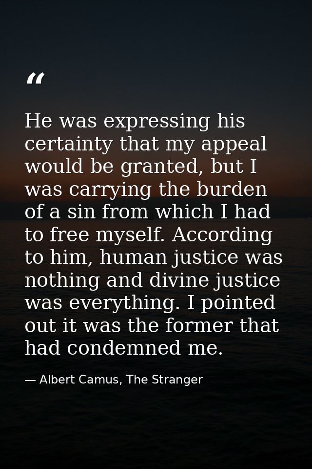 He was expressing his certainty that my appeal would be granted, but I was carrying the burden of a sin from which I had — Albert Camus, The Stranger