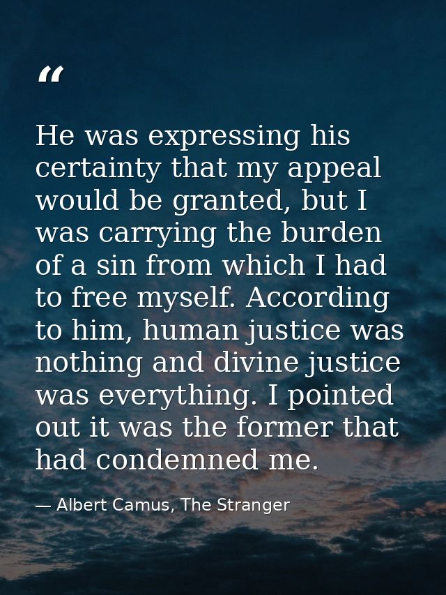 He was expressing his certainty that my appeal would be granted, but I was carrying the burden of a sin from which I had — Albert Camus, The Stranger