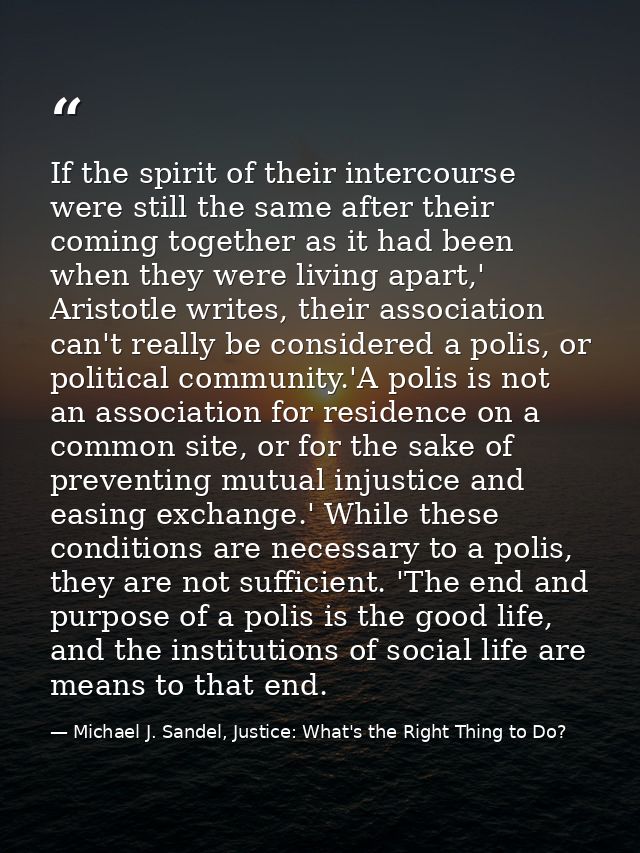 If the spirit of their intercourse were still the same after their coming together as it had been when they were living  — Michael J. Sandel, Justice: What's the Right Thing to Do?