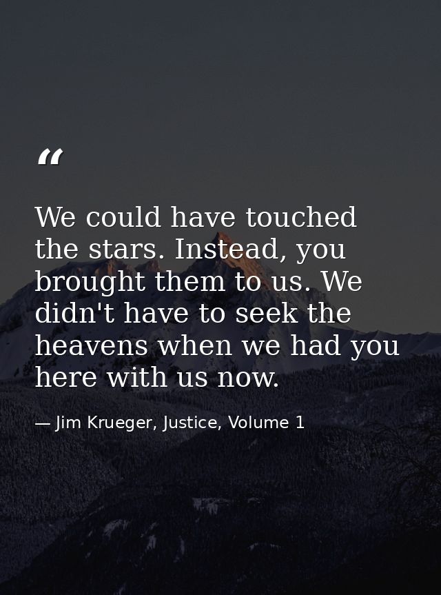 We could have touched the stars. Instead, you brought them to us. We didn't have to seek the heavens when we had you her — Jim Krueger, Justice, Volume 1