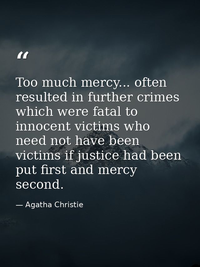 Too much mercy... often resulted in further crimes which were fatal to innocent victims who need not have been victims i — Agatha Christie