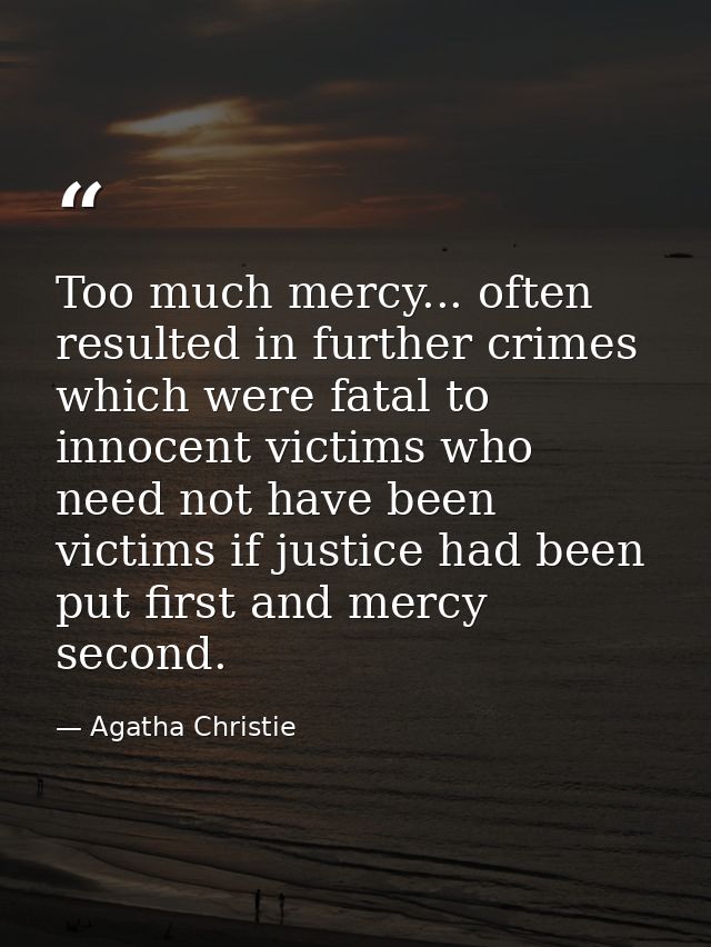 Too much mercy... often resulted in further crimes which were fatal to innocent victims who need not have been victims i — Agatha Christie