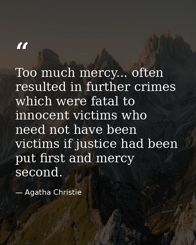 Too much mercy... often resulted in further crimes which were fatal to innocent victims who need not have been victims i — Agatha Christie