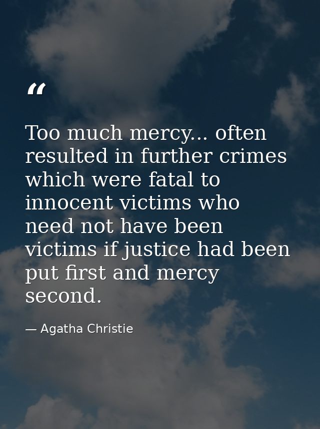 Too much mercy... often resulted in further crimes which were fatal to innocent victims who need not have been victims i — Agatha Christie